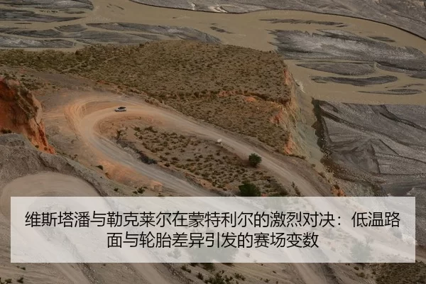 维斯塔潘与勒克莱尔在蒙特利尔的激烈对决：低温路面与轮胎差异引发的赛场变数